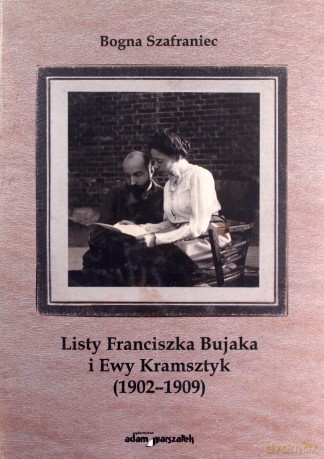 Listy Franciszka Bujaka i Ewy Kramsztyk (1902-1909) - Bogna Szafraniec [KSIĄŻKA]