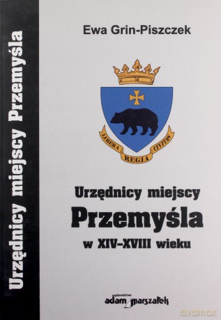 Urzędnicy miejscy Przemyśla w XIV-XVIII wieku - Ewa Grin-Piszczek [KSIĄŻKA]