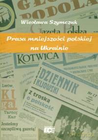 Prasa mniejszości polskiej na Ukrainie - Wiesława Szymczuk [KSIĄŻKA]