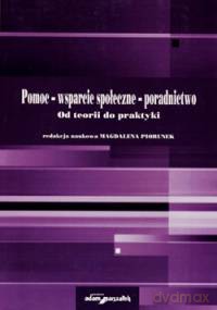 Pomoc - wsparcie społeczne - poradnictwo. Od teorii do praktyki [KSIĄŻKA]