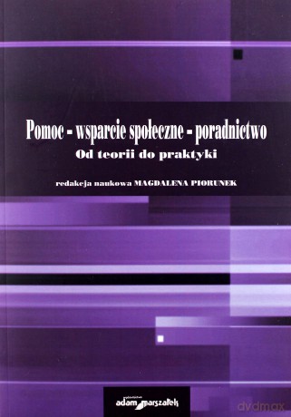 Pomoc - wsparcie społeczne - poradnictwo. Od teorii do praktyki [KSIĄŻKA]