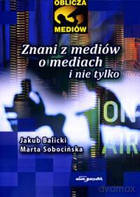 Znani z mediów o mediach i nie tylko - Jakub Balicki, Marta Sobocińska [KSIĄŻKA]