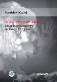 Między piekłem a rajem Szare bezpieczeństwo na progu XXI wieku - Stanisław Koziej [KSIĄŻKA]