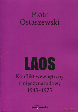Laos. Konflikt wewnętrzny i międzynarodowy 1945-1975 - Ostaszewski Piotr [KSIĄŻKA]