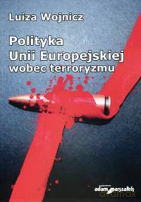 Polityka Unii Europejskiej wobec terroryzmu - Luiza Wojnicz [KSIĄŻKA]