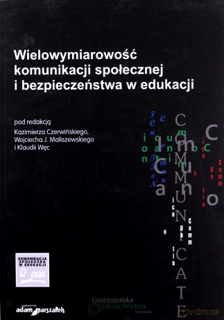 Wielowymiarowość komunikacji społecznej i bezpieczeństwa w edukacji [KSIĄŻKA]