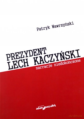 Prezydent Lech Kaczyński. Narracje niedokończone - Patryk Wawrzyński [KSIĄŻKA]