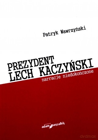 Prezydent Lech Kaczyński. Narracje niedokończone - Patryk Wawrzyński [KSIĄŻKA]