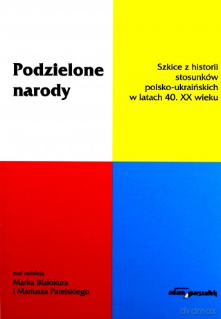 Podzielone narody. Szkice z historii stosunków polsko-ukraińskich w latach 40. XX wieku [KSIĄŻKA]