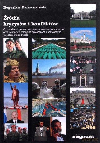 Źródła kryzysów i konfliktów. Czynniki endogenne i egzogenne warunkujące kryzysy oraz konflikty w relacjach społecznych i politycznych współczesnego świata - Bogusław Barnaszewski [KSIĄŻKA]