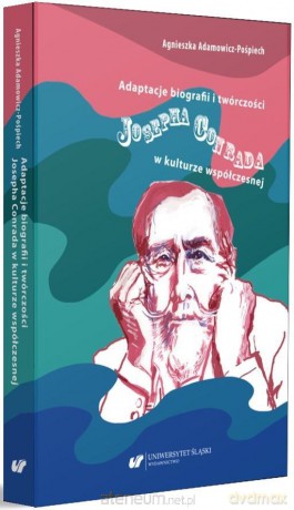 Adaptacje biografii i twórczości Josepha Conrada w kulturze współczesnej - Agnieszka Adamowicz-Pośpiech [KSIĄŻKA]