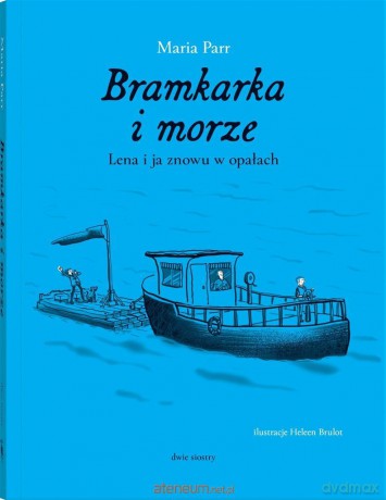 Bramkarka i morze. Lena i ja znowu a opałach - Maria Parr, Heleen Brulot, Aneta W. Haldorsen [KSIĄŻKA]