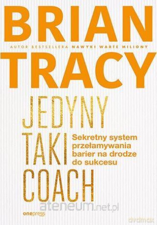Jedyny taki coach. Sekretny system przełamywania.. - Brian Tracy [KSIĄŻKA]