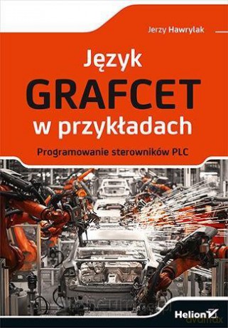 Język GRAFCET w przykładach - Jerzy Hawrylak [KSIĄŻKA]