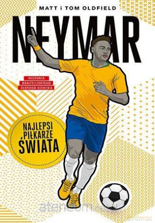 Neymar. Najlepsi piłkarze świata - Matt Oldfield, Tom Oldfield [KSIĄŻKA]