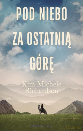 Pod niebo za ostatnią górę - Kim Michele Richardson, Aldona Możdżyńska [KSIĄŻKA]