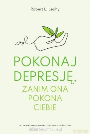 Pokonaj depresję, zanim ona pokona ciebie - Robert L. Leahy [KSIĄŻKA]