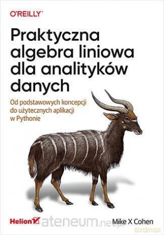 Praktyczna algebra liniowa dla analityków danych - Mike Cohen [KSIĄŻKA]