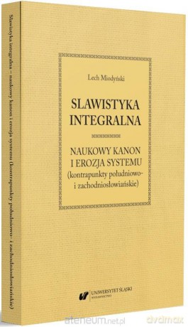 Slawistyka integralna - naukowy kanon i erozja systemu - Lech Miodyński [KSIĄŻKA]