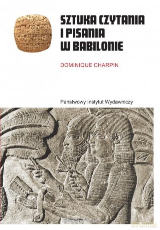 Sztuka czytania i pisania w Babilonie - Dominique Charpin [KSIĄŻKA]