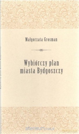 Wybiórczy plan miasta bydgoszczy - Małgorzata Grosman [KSIĄŻKA]