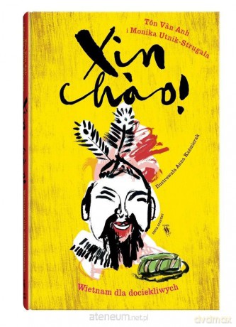 Xin chao! Wietnam dla dociekliwych - Ton Van Anh, Monika Utnik-Strugała, Anna Kaźmierak [KSIĄŻKA]