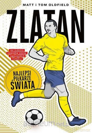 Zlatan. Najlepsi piłkarze świata - Matt Oldfield, Tom Oldfield [KSIĄŻKA]