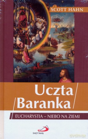 Hahn Scott: Uczta Baranka. Eucharystia-niebo na ziemi (Twarda) [KSIĄŻKA]