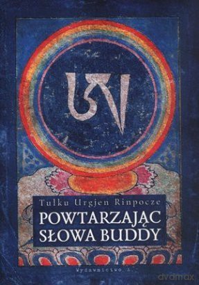 Powtarzając słowa Buddy - Tulku Urgjen Rinpocze [KSIĄŻKA]