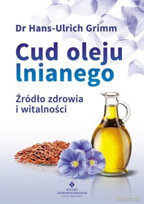 Cud oleju lnianego. Żródło zdrowia i witalności - Dr Hans-Ulrich Grimm [KSIĄŻKA]