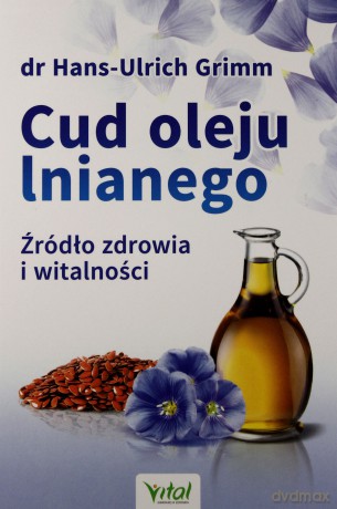 Cud oleju lnianego. Żródło zdrowia i witalności - Dr Hans-Ulrich Grimm [KSIĄŻKA]