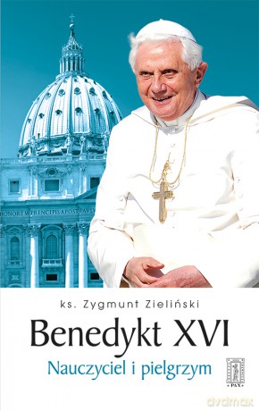 Benedykt XVI. Nauczyciel i Pielgrzym - Ks. Zygmunt Zieliński [KSIĄŻKA]