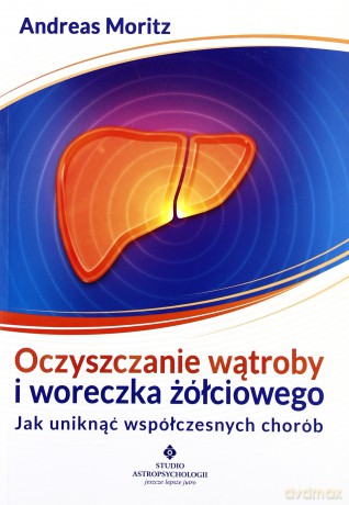 Oczyszczanie wątroby i woreczka żółciowego - Andreas Moritz [KSIĄŻKA]