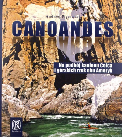 Canoandes. Na podbój kanionu Colca i górskich rzek obu Ameryk - Andrzej Piętowski [KSIĄŻKA]