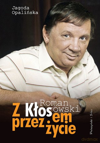 Z Kłosem przez życie - Roman Kłosowski, Jagoda Opalińska [KSIĄŻKA]