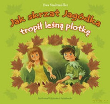 Jak skrzat Jagódka tropił leśną plotkę - Ewa Stadtmüller [KSIĄŻKA]