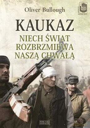 Kaukaz. Niech świat rozbrzmiewa naszą chwałą - Oliver Bullough [KSIĄŻKA]