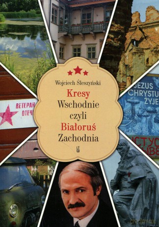 Kresy wschodnie czyli Białoruś Zachodnia - Wojciech Śleszyński [KSIĄŻKA]