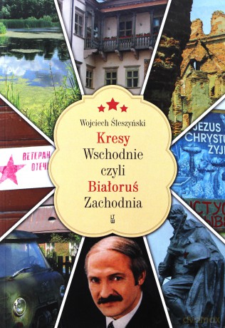 Kresy wschodnie czyli Białoruś Zachodnia - Wojciech Śleszyński [KSIĄŻKA]