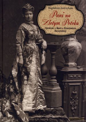 Pani na Złotym Potoku. Opowieść o Marii z Krasińskich Raczyńskiej - Magdalena Jastrzębska [KSIĄŻKA]