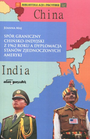 Spór graniczny chińsko-indyjski z 1962 roku a dyplomacja Stanów Zjednoczonych Ameryki - Joanna Maj [KSIĄŻKA]