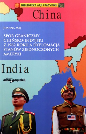 Spór graniczny chińsko-indyjski z 1962 roku a dyplomacja Stanów Zjednoczonych Ameryki - Joanna Maj [KSIĄŻKA]