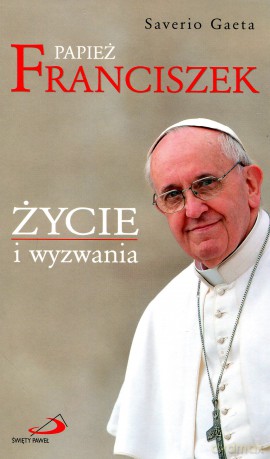 Papież Franciszek. Życie i wyzwania - Saverio Gaeta [KSIĄŻKA]