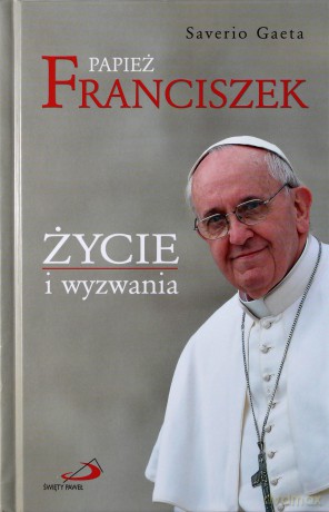 Papież Franciszek. Życie i wyzwania - Saverio Gaeta [KSIĄŻKA]