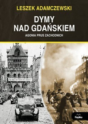 Dymy nad Gdańskiem. Agonia Prus Zachodnich - Leszek Adamczewski [KSIĄŻKA]