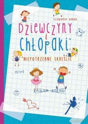 Dziewczyny i chłopaki. Niepotrzebne skreślić - Sławomir Hanak [KSIĄŻKA]