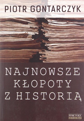Najnowsze kłopoty z historią - Piotr Gontarczyk [KSIĄŻKA]