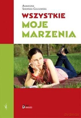 Wszystkie moje marzenia - Agnieszka Sikorska-Celejewska [KSIĄŻKA]