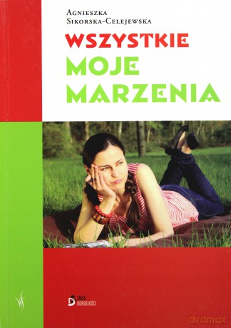 Wszystkie moje marzenia - Agnieszka Sikorska-Celejewska [KSIĄŻKA]