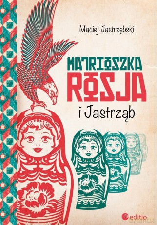 Matrioszka Rosja i Jastrząb - Maciej Jastrzębski [KSIĄŻKA]